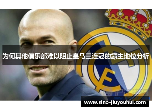 为何其他俱乐部难以阻止皇马三连冠的霸主地位分析