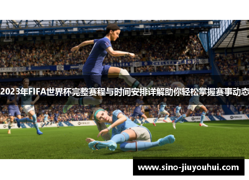 2023年FIFA世界杯完整赛程与时间安排详解助你轻松掌握赛事动态