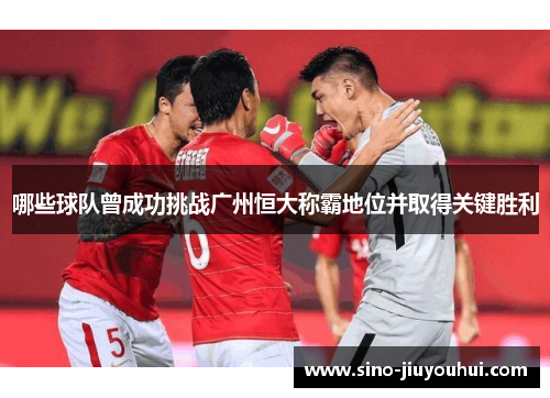 哪些球队曾成功挑战广州恒大称霸地位并取得关键胜利