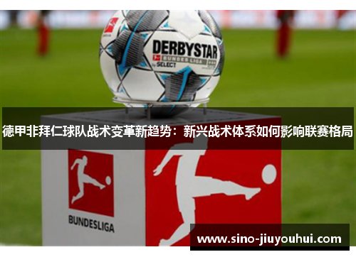 德甲非拜仁球队战术变革新趋势:新兴战术体系如何影响联赛格局 德甲非拜仁球队战术变革新趋势:新兴战术体系如何影响联赛格局
