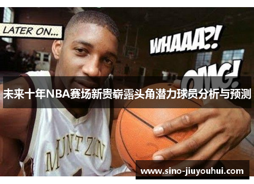 未来十年NBA赛场新贵崭露头角潜力球员分析与预测