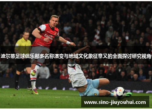 波尔蒂足球俱乐部多名称演变与地域文化象征意义的全面探讨研究视角