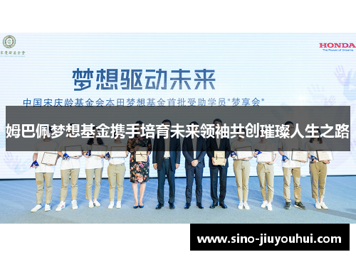 姆巴佩梦想基金携手培育未来领袖共创璀璨人生之路