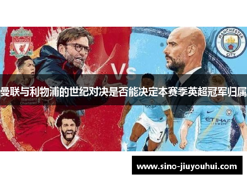曼联与利物浦的世纪对决是否能决定本赛季英超冠军归属